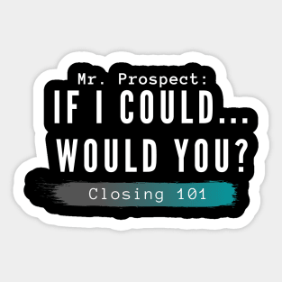 Closing 101 -  If I could... would you? Sticker